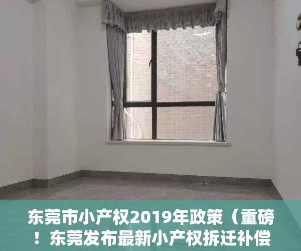 东莞市小产权2019年政策（重磅！东莞发布最新小产权拆迁补偿标准！置换比例最高1075）