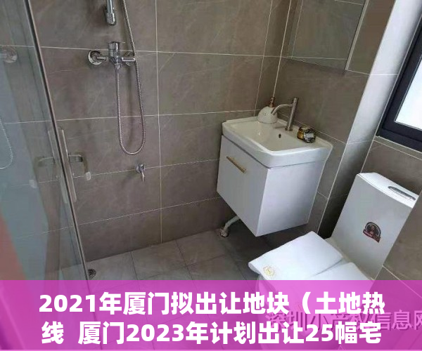 2021年厦门拟出让地块（土地热线  厦门2023年计划出让25幅宅地 东莞松山湖193亿挂年内首宅地）