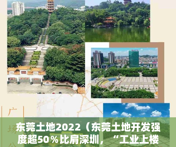 东莞土地2022（东莞土地开发强度超50％比肩深圳，“工业上楼”将成产业地产发展趋势）