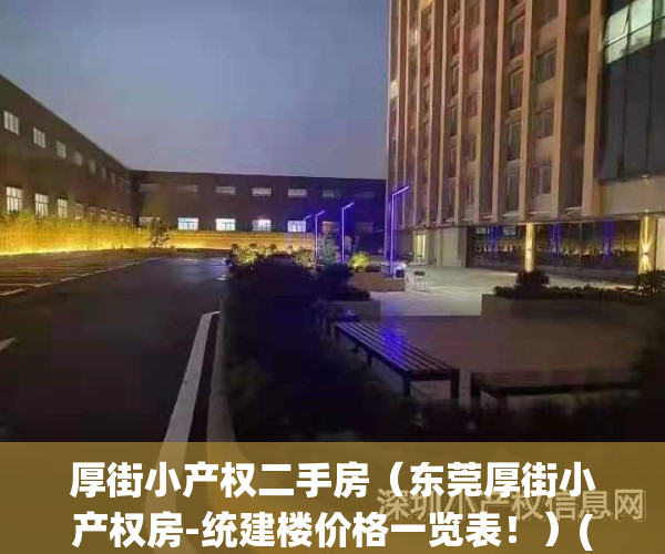 厚街小产权二手房（东莞厚街小产权房-统建楼价格一览表！）(东莞厚街最大小产权小区)