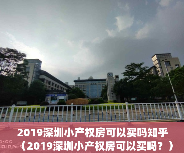 2019深圳小产权房可以买吗知乎（2019深圳小产权房可以买吗？）(2021年以后深圳小产权)