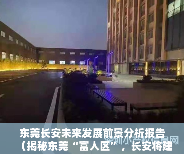 东莞长安未来发展前景分析报告（揭秘东莞“富人区”，长安将建设湾区创新都市）