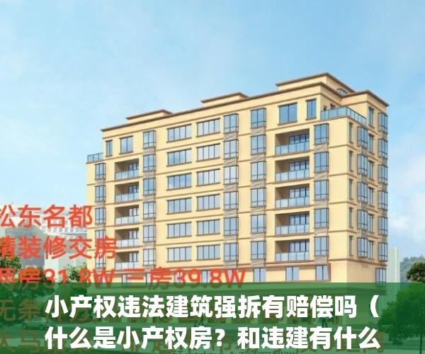 小产权违法建筑强拆有赔偿吗（什么是小产权房？和违建有什么区别？）(什么是小产权房,和违建有什么区别)