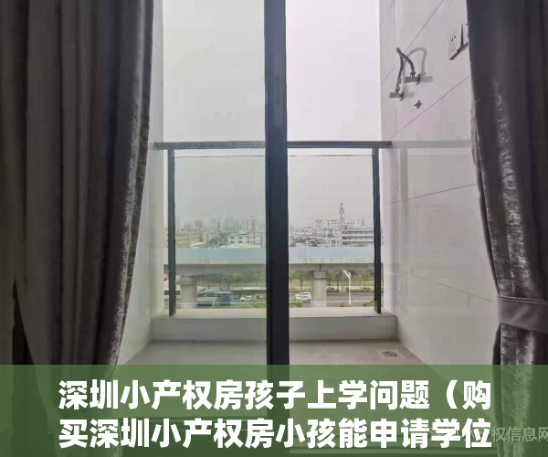 深圳小产权房孩子上学问题（购买深圳小产权房小孩能申请学位？需要什么材料？）