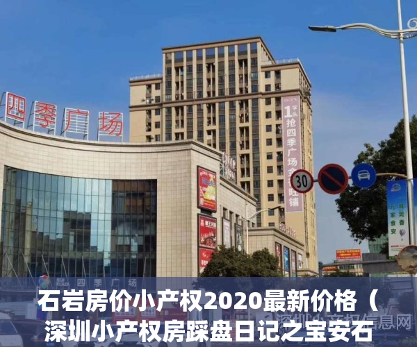 石岩房价小产权2020最新价格（深圳小产权房踩盘日记之宝安石岩篇！）(深圳石岩小产权房2019新盘)