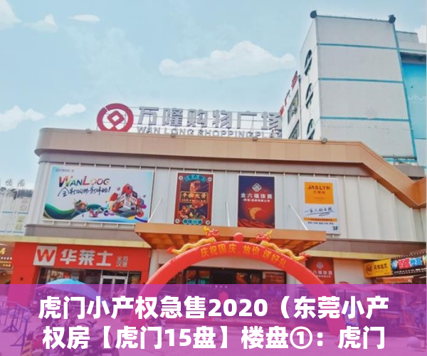 虎门小产权急售2020（东莞小产权房【虎门15盘】楼盘①：虎门黄河5大栋规模小区，首付9万拥有一个家 ；楼盘②）