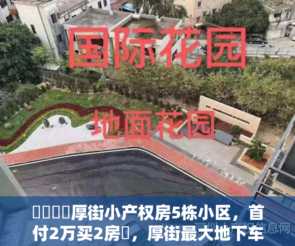 ️️️️厚街小产权房5栋小区，首付2万买2房️，厚街最大地下车库，大型花园️，1成首付，分期8年 低利息，厚街《华悦天城》