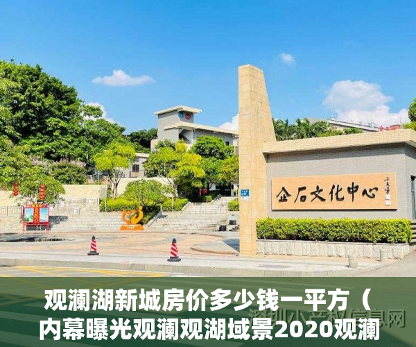 观澜湖新城房价多少钱一平方（内幕曝光观澜观湖域景2020观澜新田小产权观澜观湖域景楼盘地址）