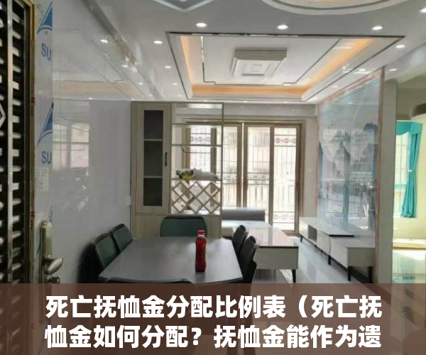 死亡抚恤金分配比例表（死亡抚恤金如何分配？抚恤金能作为遗产继承吗？）