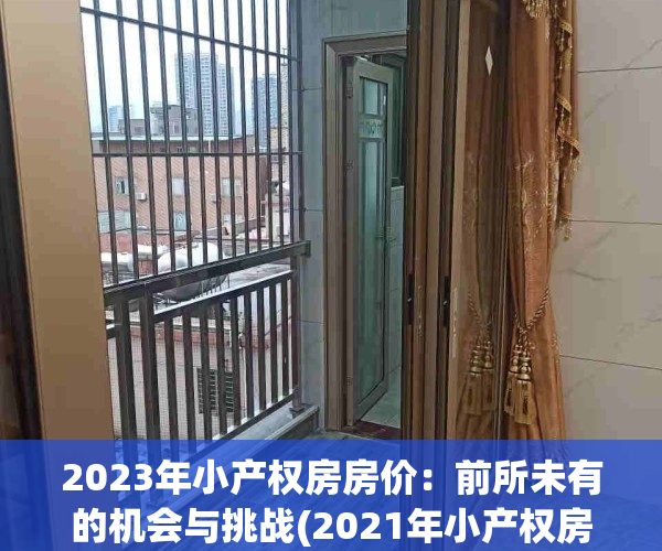 2023年小产权房房价：前所未有的机会与挑战(2021年小产权房走向)