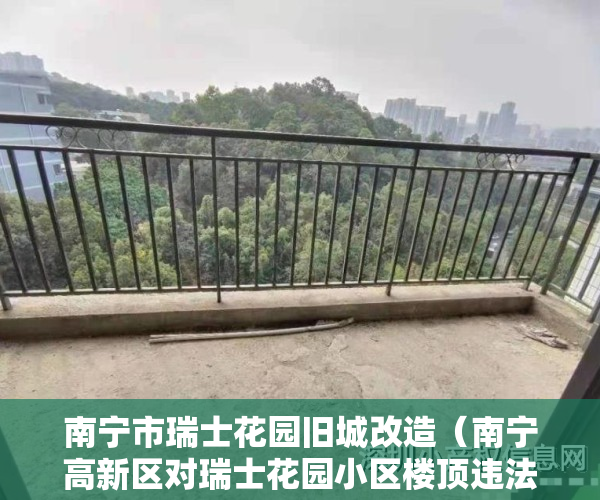 南宁市瑞士花园旧城改造（南宁高新区对瑞士花园小区楼顶违法建设实施强制拆除）