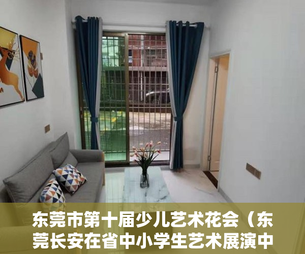 东莞市第十届少儿艺术花会（东莞长安在省中小学生艺术展演中获得21个奖项）