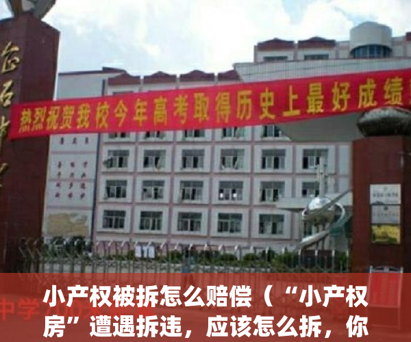 小产权被拆怎么赔偿（“小产权房”遭遇拆违，应该怎么拆，你能怎么办？）(小产权如果被拆可以赔钱不)